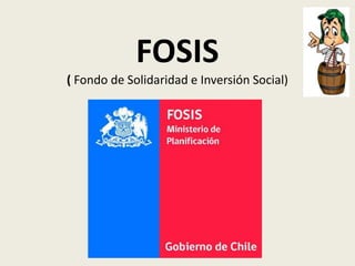 FOSIS
( Fondo de Solidaridad e Inversión Social)
 