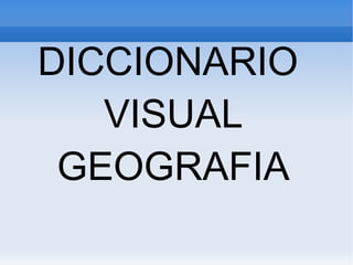 DICCIONARIO  VISUAL GEOGRAFIA 