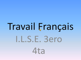 Travail Français
 I.L.S.E. 3ero
      4ta
 