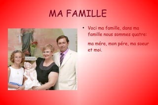 MA FAMILLE
●
Voci ma famille, dans ma
famille nous sommes quatre:
ma mére, mon pére, ma soeur
et moi.
 