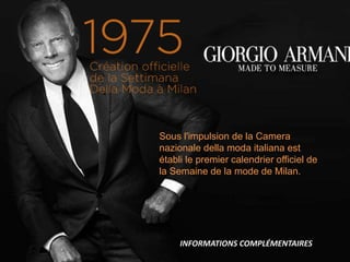 Sous l'impulsion de la Camera
nazionale della moda italiana est
établi le premier calendrier officiel de
la Semaine de la mode de Milan.
INFORMATIONS COMPLÉMENTAIRES
 