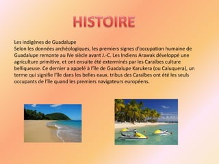 Les indigènes de Guadalupe
Selon les données archéologiques, les premiers signes d'occupation humaine de
Guadalupe remonte...
