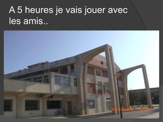 A 5 heures je vais joueravec les amis..