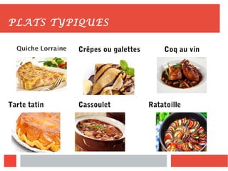 PLATS TYPIQUES
Quiche Lorraine Crêpes ou galettes Coq au vin
RatatoilleCassouletTarte tatin
 