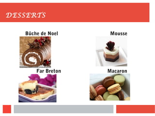 DESSERTS
Bûche de Noel Mousse
MacaronFar Breton
 