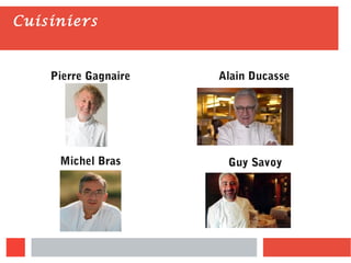 Cuisiniers
Pierre Gagnaire Alain Ducasse
Guy SavoyMichel Bras
 