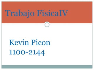Trabajo FisicaIV


 Kevin Picon
 1100-2144
 