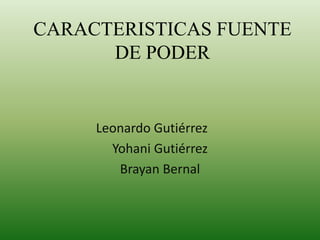 CARACTERISTICAS FUENTE
DE PODER
Leonardo Gutiérrez
Yohani Gutiérrez
Brayan Bernal
 