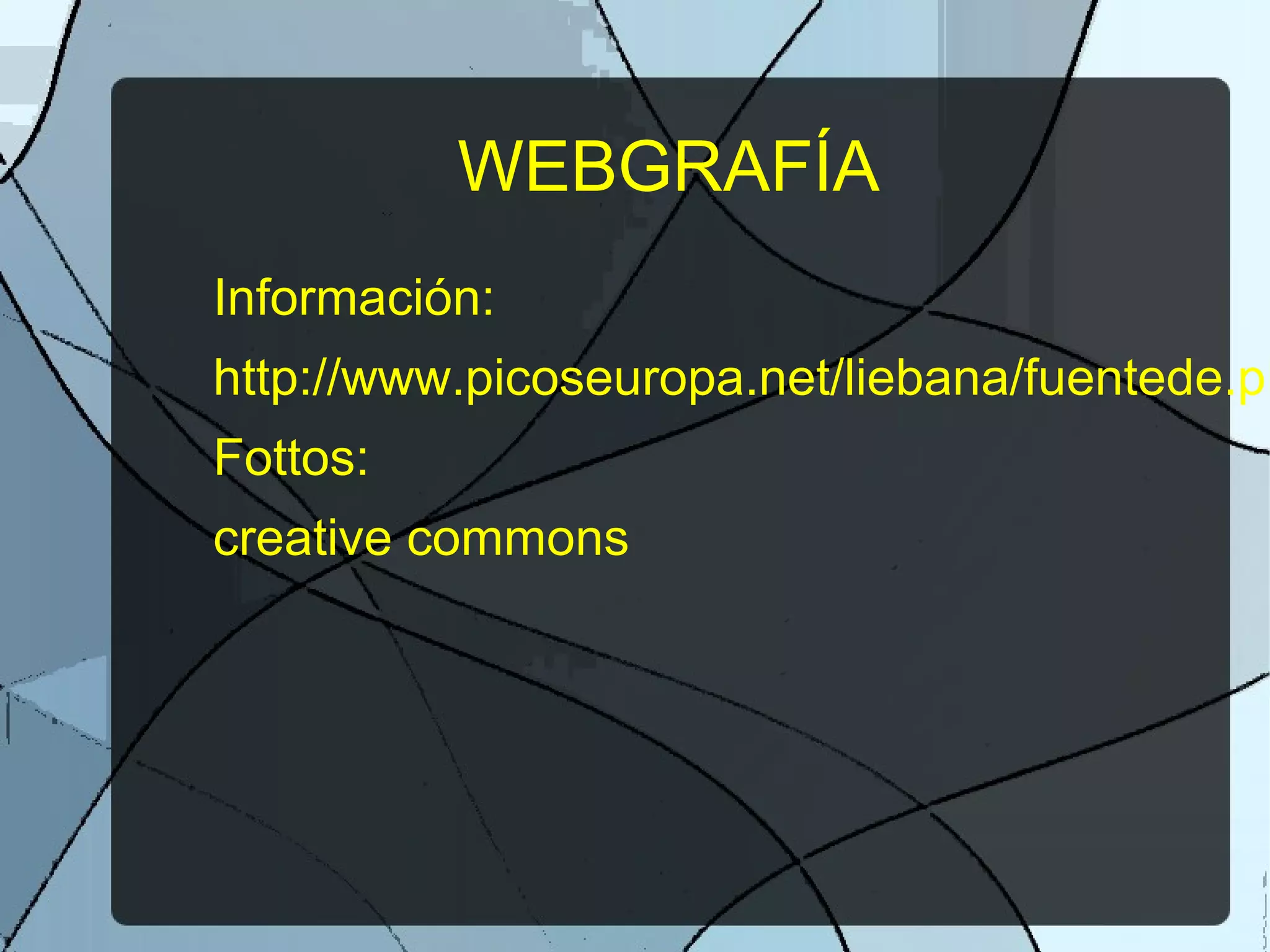 WEBGRAFÍA
Información:
http://www.picoseuropa.net/liebana/fuentede.ph
Fottos:
creative commons
 