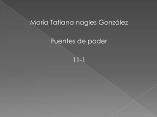 María Tatiana nagles González

      Fuentes de poder

            11-1
 