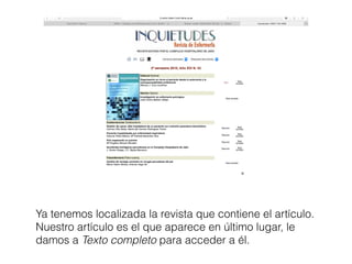 Ya tenemos localizada la revista que contiene el artículo.
Nuestro artículo es el que aparece en último lugar, le
damos a Texto completo para acceder a él.
 