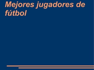 Mejores jugadores de
fútbol
 