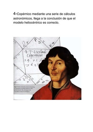 4-Copérnico mediante una serie de cálculos
astronómicos, llega a la conclusión de que el
modelo heliocéntrico es correcto.
 