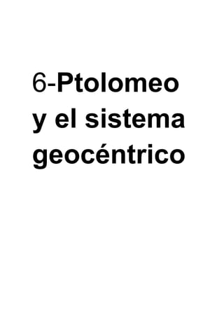 6-Ptolomeo
y el sistema
geocéntrico
 