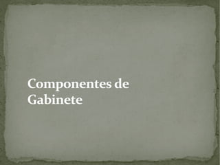 Componentes deComponentes de
GabineteGabinete
 