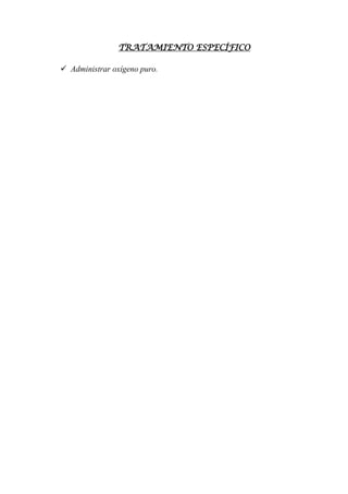 TRATAMIENTO ESPECÍFICO
 Administrar oxígeno puro.
 