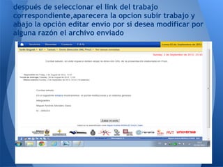después de seleccionar el link del trabajo
correspondiente,aparecera la opcion subir trabajo y
abajo la opción editar envío por si desea modificar por
alguna razón el archivo enviado
 