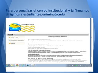 Para personalizar el correo institucional y la firma nos
dirigimos a estudiantes.uniminuto.edu
 