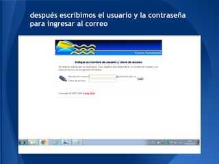 después escribimos el usuario y la contraseña
para ingresar al correo
 