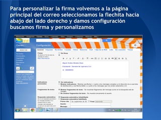 Para personalizar la firma volvemos a la página
principal del correo seleccionamos la flechita hacia
abajo del lado derecho y damos configuración
buscamos firma y personalizamos
 