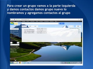 Para crear un grupo vamos a la parte izquierda
y damos contactos damos grupo nuevo lo
nombramos y agregamos contactos al grupo
 