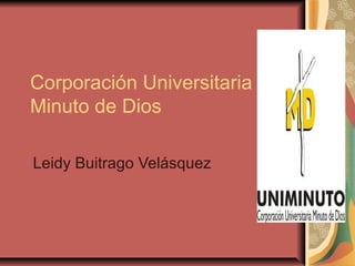 Corporación Universitaria
Minuto de Dios

Leidy Buitrago Velásquez
 