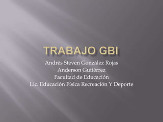 Andrés Steven González Rojas
           Anderson Gutiérrez
          Facultad de Educación
Lic. Educación Física Recreación Y Deporte
 