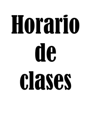Horario
de
clases
 