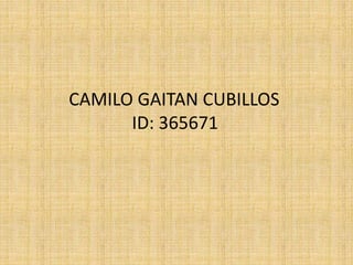 CAMILO GAITAN CUBILLOS
ID: 365671
 