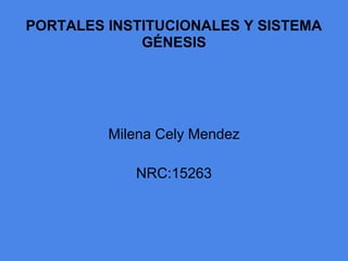 PORTALES INSTITUCIONALES Y SISTEMA
GÉNESIS
Milena Cely Mendez
NRC:15263
 