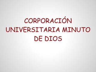 CORPORACIÓN
UNIVERSITARIA MINUTO
DE DIOS
 