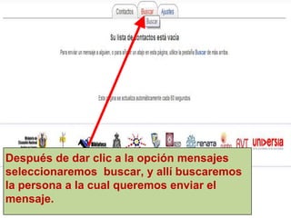 Después de dar clic a la opción mensajes
seleccionaremos buscar, y allí buscaremos
la persona a la cual queremos enviar el
mensaje.
 