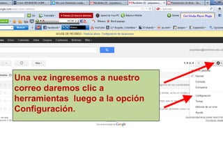 Una vez ingresemos a nuestro
correo daremos clic a
herramientas luego a la opción
Configuración.
 