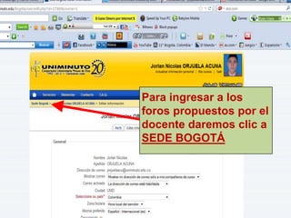 Para ingresar a los
foros propuestos por el
docente daremos clic a
SEDE BOGOTÁ
 