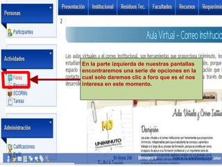 En la parte izquierda de nuestras pantallas
encontraremos una serie de opciones en la
cual solo daremos clic a foro que es el nos
interesa en este momento.
 