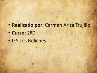 • Realizado por: Carmen Ariza Trujillo
• Curso: 2ºD
• IES Los Boliches

 
