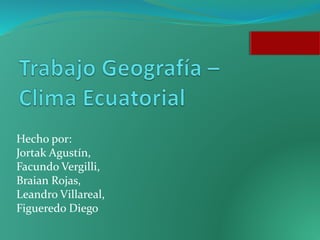 Hecho por:
Jortak Agustín,
Facundo Vergilli,
Braian Rojas,
Leandro Villareal,
Figueredo Diego