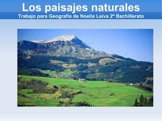 Los paisajes naturales Trabajo para Geografía de Noelia Leiva 2º Bachillerato 