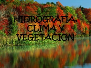 HIDROGRAFIA,
   CLIMA Y
VEGETACION
 