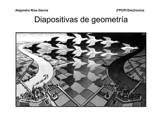 Alejandro Ríos García 2ºPCPI Electronica
Diapositivas de geometría
 