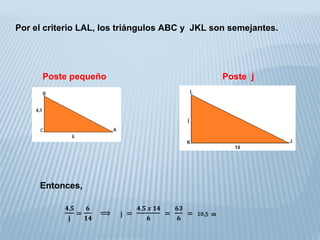 Por el criterio LAL, los triángulos ABC y JKL son semejantes.
Poste pequeño Poste j
Entonces,
 