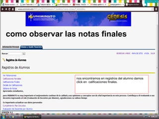 como observar las notas finales
nos encontramos en registros del alumno damos
click en calificaciones finales.
 