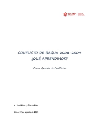 CONFLICTO DE BAGUA 2008-2009
¿QUÉ APRENDIMOS?
Curso: Gestión de Conflictos
▪ José Henrry Flores Díaz
Lima, 22 de agosto de 2023
 