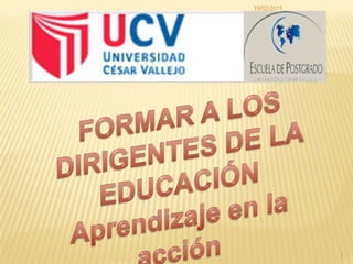 FORMAR A LOS DIRIGENTES DE LA EDUCACIÓN  Aprendizaje en la acción 10/02/2011 1 