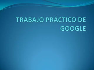 TRABAJO PRÁCTICO DE GOOGLE 