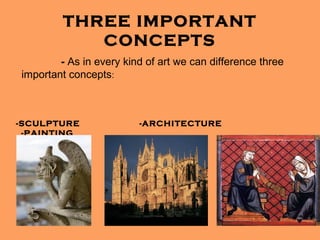 THREE IMPORTANT
            CONCEPTS
        - As in every kind of art we can difference three
important concepts:



-SCULPTURE               -ARCHITECTURE
 -PAINTING
 