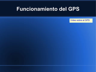 Funcionamiento del GPS
                  Vídeo sobre el GPS
 