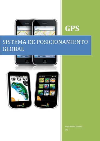 GPS
SISTEMA DE POSICIONAMIENTO
GLOBAL




                  Sergio Beleño Sánchez
                  GPS
 