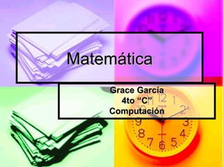 Matemática Grace García 4to “C” Computación 