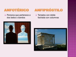    Persona que pertenece a      Templos con doble
    dos lados o bandos            fachada con columnas
 